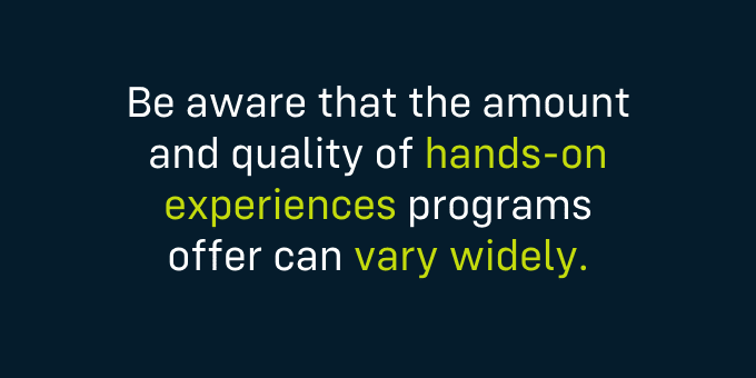 Programs can vary on the amount of hands-on programs they offer.