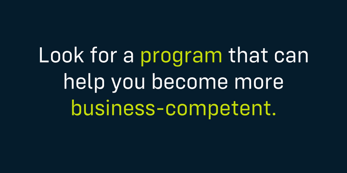 Look for a program that can help you become more business-competent.
